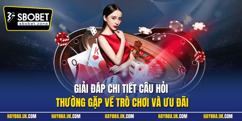 Giải đáp chi tiết câu hỏi thường gặp về trò chơi và ưu đãi