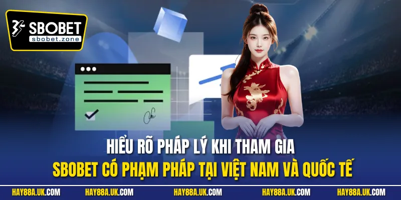 Hiểu rõ pháp lý khi tham gia Sbobet có phạm pháp tại Việt Nam và quốc tế