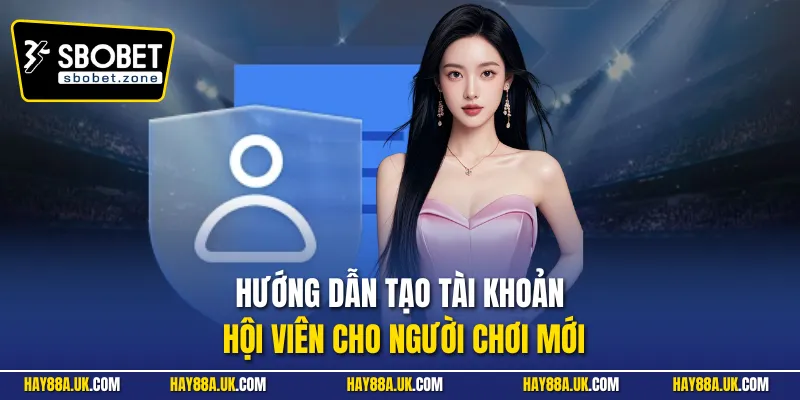 Hướng dẫn tạo tài khoản hội viên cho người chơi mới