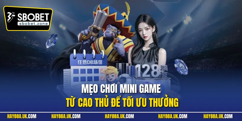 Mẹo chơi mini game từ cao thủ để tối ưu thưởng