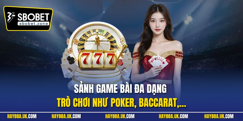 Sảnh game bài đa dạng trò chơi như Poker, Baccarat,...