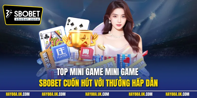 Top mini game mini game Sbobet cuốn hút với thưởng hấp dẫn