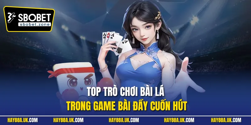 Top trò chơi bài lá trong game bài đầy cuốn hút