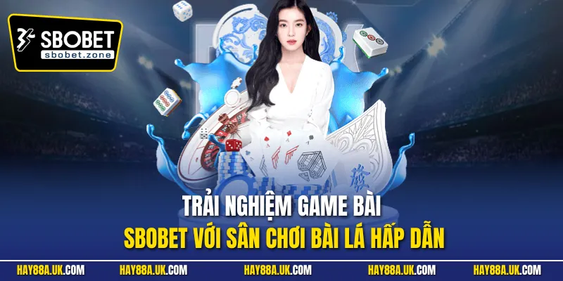 Trải nghiệm game bài Sbobet với sân chơi bài lá hấp dẫn